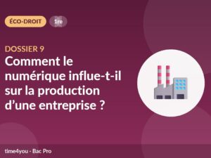 Dossier 9 – Comment le numérique influe-t-il sur la production d’une entreprise ?